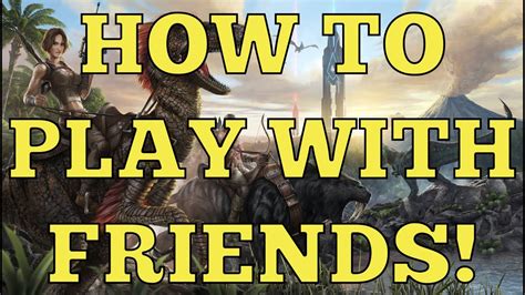 Epic Games Ark Survival Evolved How To Play With Friends