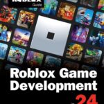Roblox Game Development In 24 Hours: The Official Roblox Guide
