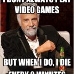 I Don't Always Play Video Games