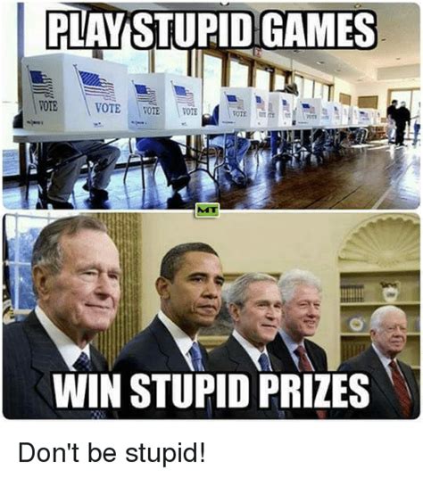 Play Stupid Games Win Stupid Prizes Meme